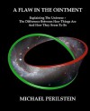 A Flaw in the Ointment: Explaining the Universe - The Difference Between How Things Are and How They Seem to Be - Michael Perilstein