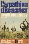 Carpathian Disaster: Death of an Army (Ballantine's Illustrated History of Violent Century, Campaign Book #18) - Geoffrey Jukes