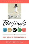 Beijing's Games: What the Olympics Mean to China - Susan Brownell