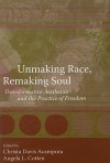 Unmaking Race, Remaking Soul: Transformative Aesthetics and the Practice of Freedom - Christa Davis Acampora, Angela L. Cotten