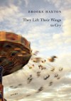 They Lift Their Wings to Cry - Brooks Haxton