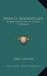 John D. Rockefeller: Robber Baron or Industrial Statesman - Earl Latham