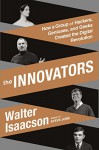 The Innovators: How a Group of Hackers, Geniuses, and Geeks Created the Digital Revolution - Walter Isaacson