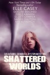 Shattered Worlds - Elle Casey, Shalini Boland, Zoe Cannon, Scott Cramer, Sarah Dalton, Katie French