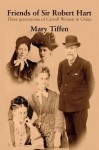 Friends of Sir Robert Hart: Three Generations of Carrall Women in China. Mary Tiffen - Mary Tiffen