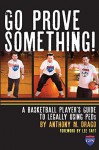 Go Prove Something!: A Basketball Player's Guide to Legally Using PEDs - Anthony M. Drago, David Michael Moore