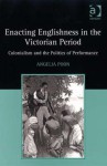 Enacting Englishness in the Victorian Period: Colonialism and the Politics of Performance - Angelia Poon