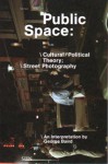 Public space : cultural / political theory; street photography : an interpretation - George Baird