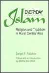 Everyday Islam: Religion and Tradition in Rural Central Asia - Sergei P. Poliakov, Sergeæi Petrovich Polëiìakov, Martha Brill Olcott, Anthony Olcott