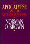 Apocalypse and/or Metamorphosis - Norman O. Brown