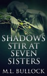 Shadows Stir at Seven Sisters (Seven Sisters Series Book 3) - M.L. Bullock