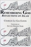 Remembering God: Reflections on Islam - Charles Le Gai Eaton