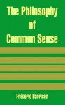 The Philosophy of Common Sense - Frederic Harrison