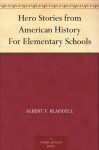 Hero Stories from American History For Elementary Schools - Francis K. Ball, Albert F. Blaisdell