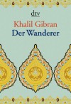 Der Wanderer: Seine Gleichnisse und Erzählungen (German Edition) - Kahlil Gibran, Ditte Bandini, Giovanni Bandini