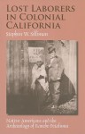 Lost Laborers in Colonial California: Native Americans and the Archaeology of Rancho Petaluma - Stephen W. Silliman