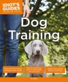 Idiot's Guides: Dog Training - Liz Palika