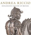 Andrea Riccio: Renaissance Master of Bronze - Denise Allen, Peta Motture