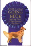 Going for the Blue: Inside the World of Show Dogs and Dog Shows - Roger A. Caras