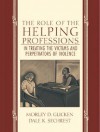 The Role of the Helping Professions in Treating the Victims and Perpetrators of Violence - Morley D. Glicken