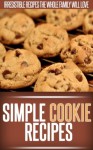 Cookie Recipes: A Collection Of Essential Cookies Recipes-From Classic Favorites To Creative Confections. (Simple Recipe Series) - Ready Recipe Books