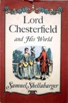 Lord Chesterfield and His World - Samuel Shellabarger