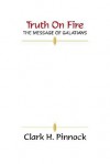 Truth on Fire: The Message of Galatians - Clark H. Pinnock