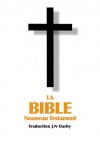 La Bible Nouveau Testament traduite par JN Darby (French Edition) - John Nelson Darby