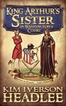 King Arthur's Sister in Washington's Court - Kim Iverson Headlee, Kim Headlee, Mark Twain