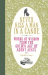 Never Kiss a Man in a Canoe: Words of Wisdom from the Golden Age of Agony Aunts - Tanith Carey