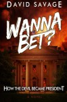 Wanna Bet?: How the Devil Became President of the United States - David Savage