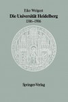 Die Universitat Heidelberg 1386 1986 - Eike Wolgast