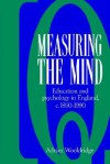 Measuring the Mind: Education and Psychology in England C.1860 C.1990 - Adrian Wooldridge