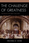 The Challenge of Greatness: The Legacy of Great Teachers - Michael Gose