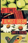 At Times I Almost Dream - Amy E. Yergen