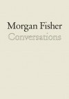 Morgan Fisher: Conversations - Jacob Proctor, Morgan Fisher, Heidi Zuckerman Jacobson, Yve Alain-Bois