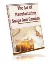 The Art of Manufacturing SOAPS and CANDLES - Make Organic Homemade Soap & Candles - eBook-Ventures