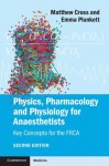 Physics, Pharmacology and Physiology for Anaesthetists: Key Concepts for the FRCA - Matthew Cross, Emma Plunkett