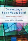 Constructing a Policy-Making State?: Policy Dynamics in the EU - Jeremy J. Richardson