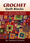 Crochet: Quilt Blocks: Learn How to Create Beautiful Quilt Inspired Crochet Projects - Florence Schultz