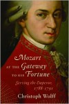 Mozart at the Gateway to His Fortune: Serving the Emperor, 1788-1791 - Christoph Wolff