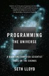 Programming the Universe: A Quantum Computer Scientist Takes on the Cosmos - Seth Lloyd