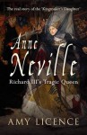 Anne Neville: Richard III's Tragic Queen - Amy Licence