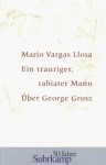 Ein trauriger, rabiater Mann. Über George Grosz. - Mario Vargas Llosa