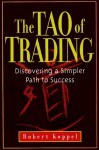 The Tao of Trading: Discovering a Simpler Path to Success - Robert Koppel