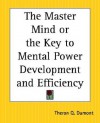 The Master Mind or the Key to Mental Power Development and Efficiency - William W. Atkinson, Theron Q. Dumont