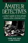 Amateur Detectives: A Writer's Guide to How Private Citizens Solve Criminal Cases - Elaine Raco Chase