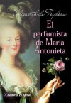 El Perfumista De Maria Antonieta/ Maria Antonieta's Perfumist - Elisabeth de Feydeau