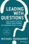 Leading with Questions: How Leaders Find the Right Solutions by Knowing What to Ask - Michael J. Marquardt