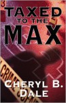 Taxed to the Max - Cheryl B. Dale